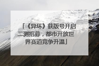 《异环》获版号开启二测招募，都市开放世界赛道竞争升温