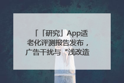 「研究」App适老化评测报告发布，广告干扰与“浅改造”问题仍明显