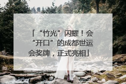 “竹光”闪耀！会“开口”的成都世运会奖牌，正式亮相