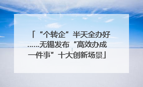 “个转企”半天全办好……无锡发布“高效办成一件事”十大创新场景
