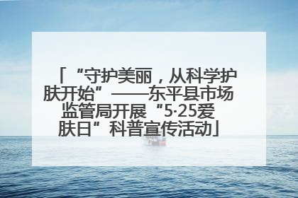 “守护美丽，从科学护肤开始”——东平县市场监管局开展“5·25爱肤日”科普宣传活动