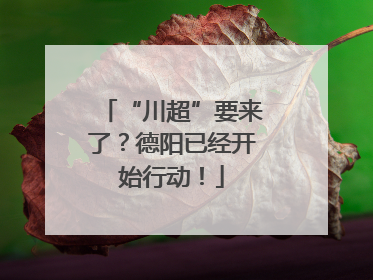 “川超”要来了？德阳已经开始行动！