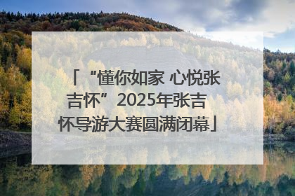 “懂你如家 心悦张吉怀”2025年张吉怀导游大赛圆满闭幕