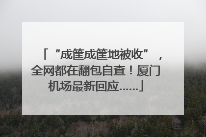 “成筐成筐地被收”，全网都在翻包自查！厦门机场最新回应……