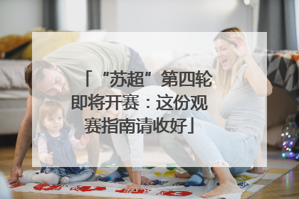 “苏超”第四轮即将开赛：这份观赛指南请收好