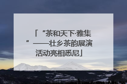 “茶和天下·雅集”——壮乡茶韵展演活动亮相悉尼