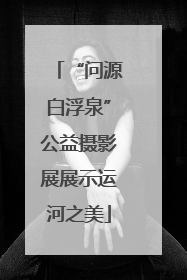 “问源白浮泉”公益摄影展展示运河之美