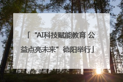 “AI科技赋能教育 公益点亮未来”德阳举行