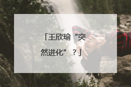王欣瑜“突然进化”？