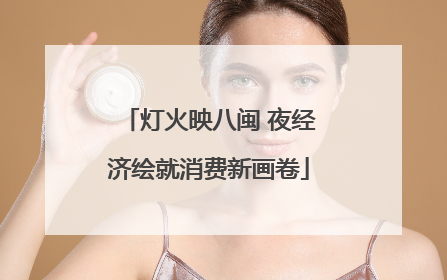 灯火映八闽 夜经济绘就消费新画卷