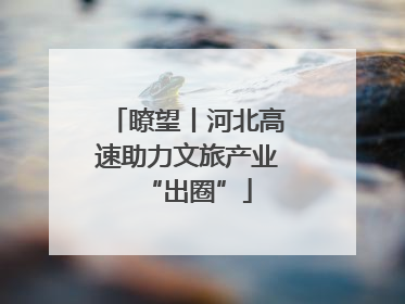 瞭望丨河北高速助力文旅产业“出圈”