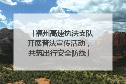 福州高速执法支队开展普法宣传活动，共筑出行安全防线