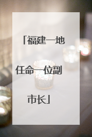 福建一地任命一位副市长