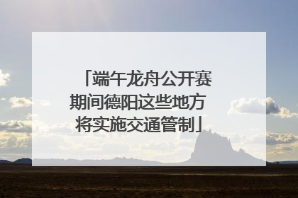 端午龙舟公开赛期间德阳这些地方将实施交通管制