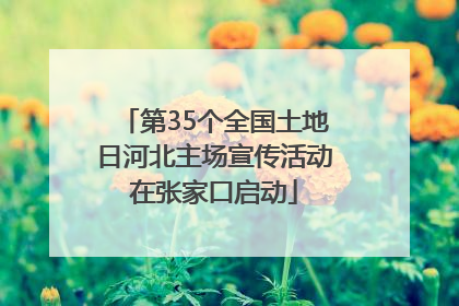 第35个全国土地日河北主场宣传活动在张家口启动