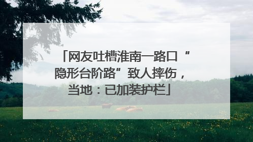 网友吐槽淮南一路口“隐形台阶路”致人摔伤，当地：已加装护栏