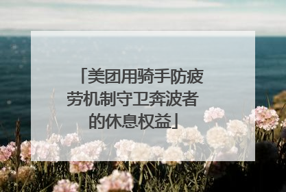 美团用骑手防疲劳机制守卫奔波者的休息权益