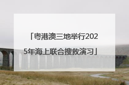 粤港澳三地举行2025年海上联合搜救演习