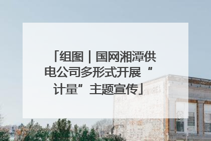 组图｜国网湘潭供电公司多形式开展“计量”主题宣传