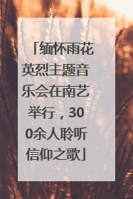 缅怀雨花英烈主题音乐会在南艺举行，300余人聆听信仰之歌