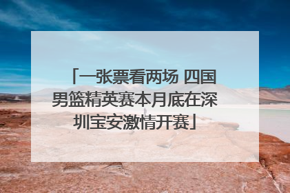 一张票看两场 四国男篮精英赛本月底在深圳宝安激情开赛