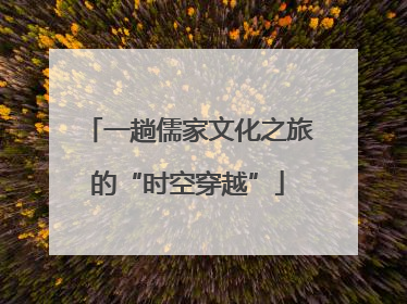 一趟儒家文化之旅的“时空穿越”