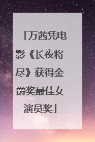万茜凭电影《长夜将尽》获得金爵奖最佳女演员奖