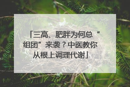 三高、肥胖为何总“组团”来袭？中医教你从根上调理代谢