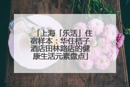 上海「乐活」住宿样本：华住桔子酒店田林路店的健康生活元素盘点
