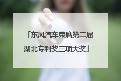 东风汽车荣膺第二届湖北专利奖三项大奖