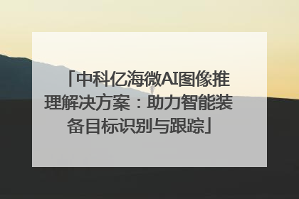 中科亿海微AI图像推理解决方案：助力智能装备目标识别与跟踪