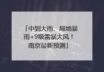中到大雨、局地暴雨+9级雷暴大风！南京最新预测