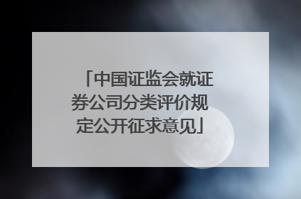 中国证监会就证券公司分类评价规定公开征求意见