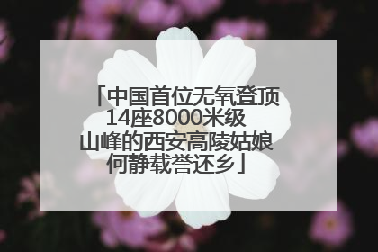 中国首位无氧登顶14座8000米级山峰的西安高陵姑娘何静载誉还乡