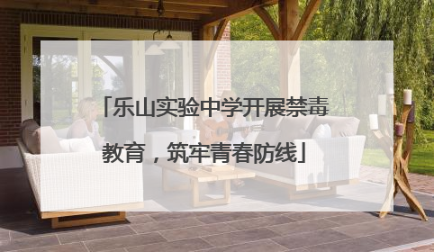乐山实验中学开展禁毒教育，筑牢青春防线