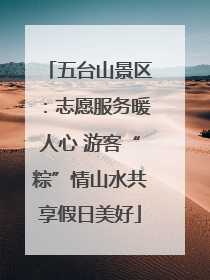 五台山景区：志愿服务暖人心 游客“粽”情山水共享假日美好