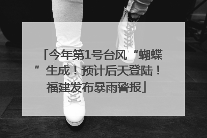 今年第1号台风“蝴蝶”生成！预计后天登陆！福建发布暴雨警报