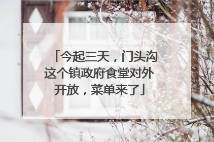 今起三天，门头沟这个镇政府食堂对外开放，菜单来了