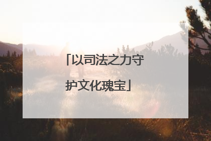 以司法之力守护文化瑰宝