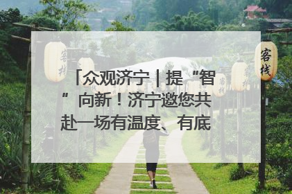 众观济宁｜提“智”向新！济宁邀您共赴一场有温度、有底气的“智造”之约