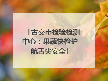 古交市检验检测中心：果蔬快检护航舌尖安全