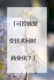 可控核聚变技术何时商业化？