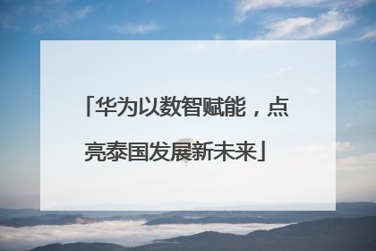 华为以数智赋能，点亮泰国发展新未来