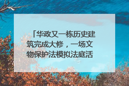 华政又一栋历史建筑完成大修，一场文物保护法模拟法庭活动在此举行