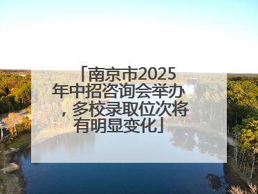 南京市2025年中招咨询会举办，多校录取位次将有明显变化