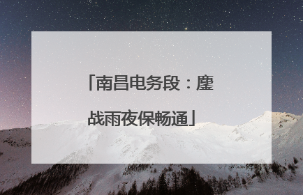 南昌电务段：鏖战雨夜保畅通