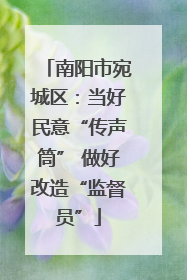 南阳市宛城区：当好民意“传声筒” 做好改造“监督员”