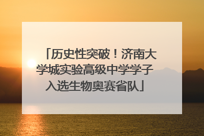 历史性突破！济南大学城实验高级中学学子入选生物奥赛省队