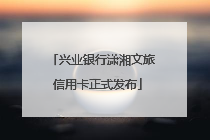 兴业银行潇湘文旅信用卡正式发布
