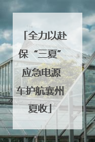 全力以赴保“三夏” 应急电源车护航襄州夏收